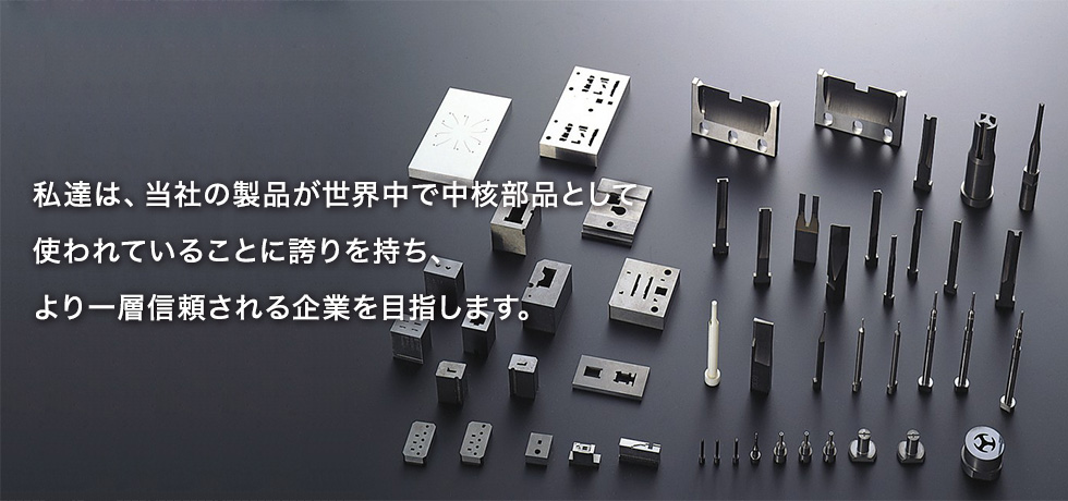 私達は、当社の製品が世界中で中核部品として使われていることに誇りを持ち、より一層信頼される企業を目指します。